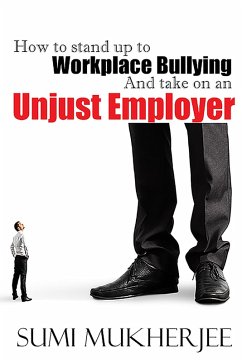 How To Stand Up To Workplace Bullying and Take On An Unjust Employer (eBook, ePUB) - Mukherjee, Sumi