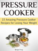 Pressure Cooker: 22 Amazing Pressure Cooker Recipes for Losing Your Weight (eBook, ePUB)