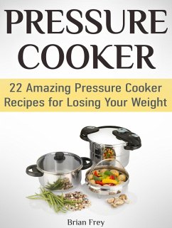 Pressure Cooker: 22 Amazing Pressure Cooker Recipes for Losing Your Weight (eBook, ePUB) - Frey, Brian