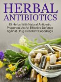Herbal Antibiotics: 15 Herbs With Natural Antibiotic Properties As An Effective Defense Against Drug-Resistant Superbugs (eBook, ePUB)