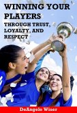 Winning Your Players through Trust, Loyalty, and Respect: A Soccer Coach's Guide (eBook, ePUB)