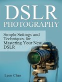 Dslr Photography: Simple Settings and Techniques for Mastering Your New Dslr (eBook, ePUB)