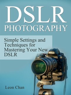 Dslr Photography: Simple Settings and Techniques for Mastering Your New Dslr (eBook, ePUB) - Chan, Leon
