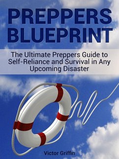 Preppers Blueprint: The Ultimate Preppers Guide to Self-Reliance and Survival in Any Upcoming Disaster (eBook, ePUB) - Griffin, Victor