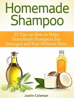 Homemade Shampoo: 22 Tips on How to Make Homemade Shampoos For Damaged and Hair Without Shine (eBook, ePUB) - Coleman, Justin