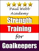 Paul Webb Academy: Strength Training for Goalkeepers [Football   Soccer Series] (eBook, ePUB)