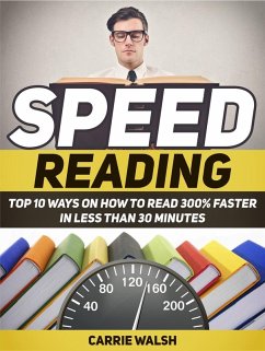 Speed Reading: Top 10 Ways on How to Read 300% Faster in Less Than 30 Minutes (eBook, ePUB) - Walsh, Carrie