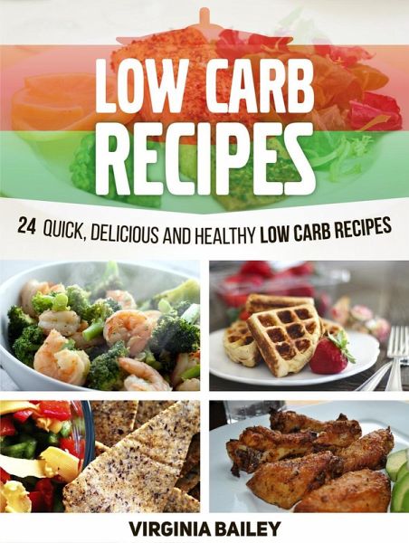 Low Carb Recipes: 24 Quick, Delicious and Healthy Low Carb Recipes (eBook, ePUB)