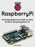 Raspberry Pi: Amazing Beginners Guide on How to Start Using Raspberry Pi (eBook, ePUB)