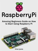Raspberry Pi: Amazing Beginners Guide on How to Start Using Raspberry Pi (eBook, ePUB) Raspberry Pi: Amazing Beginners Guide on How to Start Using Raspberry Pi (eBook, ePUB)
