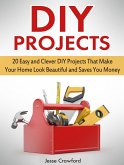 Diy Projects: 20 Easy and Clever Diy Projects That Make Your Home Look Beautiful and Saves You Money (eBook, ePUB)