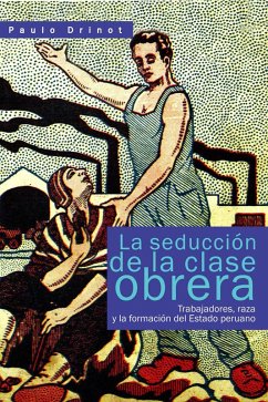 Cover La seducción de la clase obrera. Trabajadores, raza y la formación del Estado peruano (eBook, ePUB)