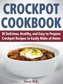 Crockpot Cookbook: 30 Delicious, Healthy, and Easy to Prepare Crockpot Recipes to Easily Make at Home (eBook, ePUB)