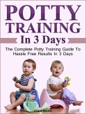 Potty Training In 3 Days: The Complete Potty Training Guide To Hassle Free Results In 3 Days (eBook, ePUB)