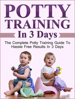 Potty Training In 3 Days: The Complete Potty Training Guide To Hassle Free Results In 3 Days (eBook, ePUB) - Smith, Clara