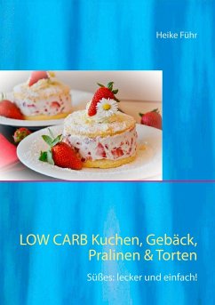 Low Carb Kuchen, Gebäck, Pralinen & Torten - Führ, Heike
