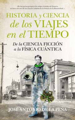 Historia y ciencia de los viajes en el tiempo : de la ciencia ficción a la física cuántica - Peña Mena, José Antonio Stephan de la