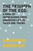 The Triumph of the Egg: A Book of Impressions From American Life in Tales and Poems (eBook, ePUB) The Triumph of the Egg: A Book of Impressions From American Life in Tales and Poems (eBook, ePUB)