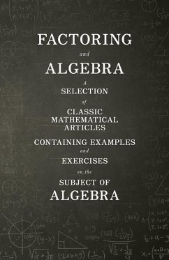 Factoring and Algebra - A Selection of Classic Mathematical Articles Containing Examples and Exercises on the Subject of Algebra (Mathematics Series) (eBook, ePUB) - Various