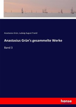Anastasius Grün's gesammelte Werke - Grün, Anastasius;Frankl, Ludwig August