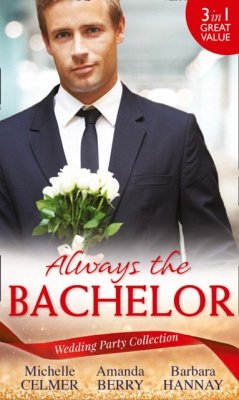 Wedding Party Collection: Always The Bachelor - Celmer, Michelle; Berry, Amanda; Hannay, Barbara