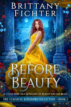 Cover Before Beauty: A Clean Fairy Tale Retelling of Beauty and the Beast (The Classical Kingdoms Collection, #1) (eBook, ePUB)