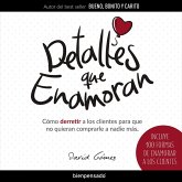 Detalles Que Enamoran: Cómo Derretir a los Clientes para Que No Quieran Comprarle a Nadie Más (MP3-Download)