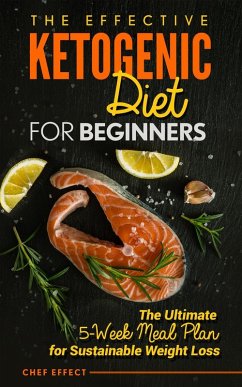 The Effective Ketogenic Diet for Beginners (eBook, ePUB) - Effect, Chef