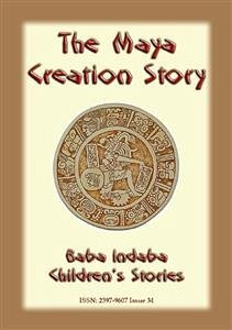 THE MAYA CREATION STORY - A Creation Legend from the Americas (eBook, ePUB) - E. Mouse, Anon