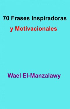 70 Frases Inspiradoras Y Motivacionales (eBook, ePUB) - El, Wael; Manzalawy