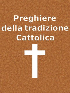 Preghiere della Tradizione Cattolica (eBook, ePUB) - Vari, Autori