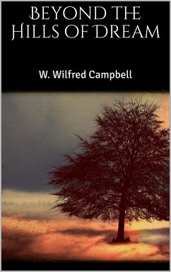 Beyond the Hills of Dream (eBook, ePUB) - Wilfred Campbell, W.