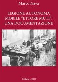 Legione Autonoma Mobile &quote;Ettore Muti&quote;: Una Documentazione (eBook, PDF)
