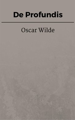 De Profundis (eBook, ePUB) - Wilde, Oscar; Wilde, Oscar; Wilde, Oscar