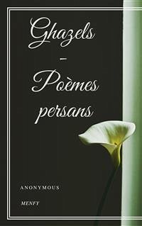 Ghazels - Poèmes persans (eBook, ePUB) - Anonymous; Anonymous; anonymous; anonymous