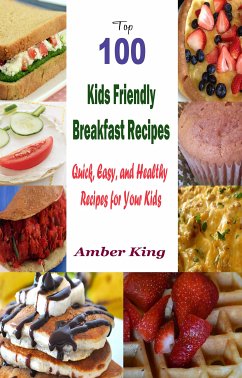 Top 100 Kids Friendly Breakfast Recipes : Quick, Easy, and Healthy Recipes for Your Kids (eBook, ePUB) - King, Amber