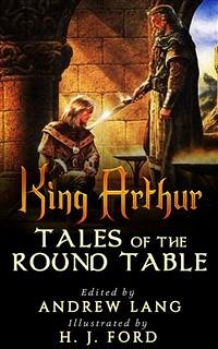 King Arthur - Tales of the Round Table (eBook, ePUB) - by ANDREW Lang, Edited; by H. J. Ford, Illustrated