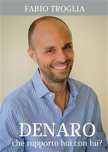 Denaro. Che rapporto hai con lui (eBook, ePUB) - Troglia, Fabio