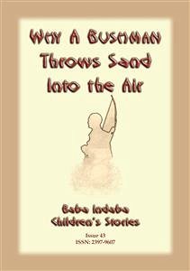 WHY A BUSHMAN THROWS SAND INTO THE AIR - A San bushman tale from Namibia (eBook, ePUB)