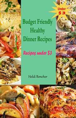 Budget Friendly Healthy Dinner Recipes : Recipes under $3 (eBook, ePUB) - Boncher, Heldi