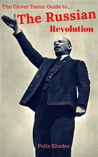 The Clever Teens' Guide to The Russian Revolution (The Clever Teens’ Guides, #3) (eBook, ePUB) - Rhodes, Felix