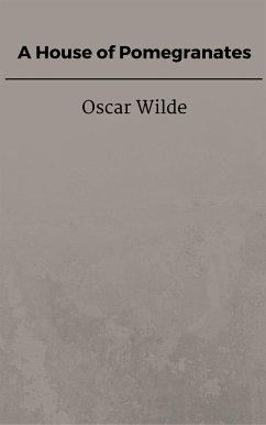 A House of Pomegranates (eBook, ePUB) - Wilde, Oscar; Wilde, Oscar; Wilde, Oscar