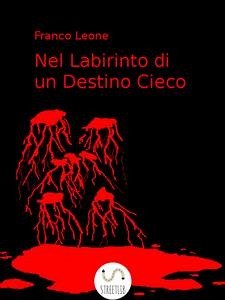 Nel Labirinto di un Destino Cieco (eBook, ePUB) - Leone, Franco