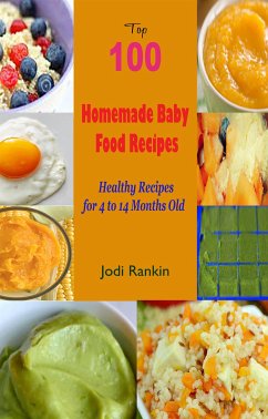 Top 100 Homemade Baby Food Recipes (eBook, ePUB) - Rankin, Jodi