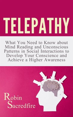 Telepathy: What You Need to Know about Mind Reading and Unconscious Patterns in Social Interactions, to Develop Your Conscience and Achieve a Higher Awareness (eBook, ePUB) - Sacredfire, Robin
