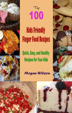 Top 100 Kids Friendly Finger Food Recipes : Quick, Easy, and Healthy Recipes for Your Kids (eBook, ePUB) - Wilson, Megan