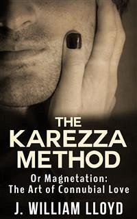 The Karezza Method - Or Magnetation: The Art of Connubial Love (eBook, ePUB) - William Lloyd, J.