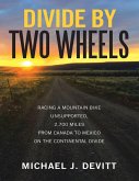 Divide By Two Wheels: Racing a Mountain Bike Unsupported, 2,700 Miles from Canada to Mexico On the Continental Divide (eBook, ePUB)