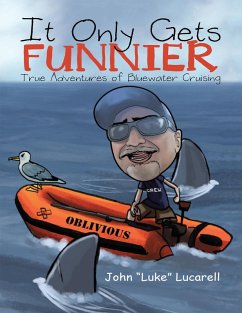 It Only Gets Funnier: True Adventures of Bluewater Cruising (eBook, ePUB) - Lucarell, John "Luke"