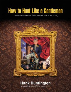 How to Hunt Like a Gentleman: I Love the Smell of Gunpowder In the Morning (eBook, ePUB) - Huntington, Hank
